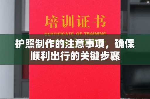 兴县护照制作的注意事项，确保顺利出行的关键步骤