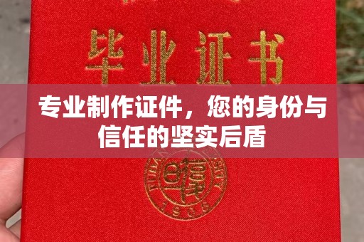 兴县专业制作证件，您的身份与信任的坚实后盾