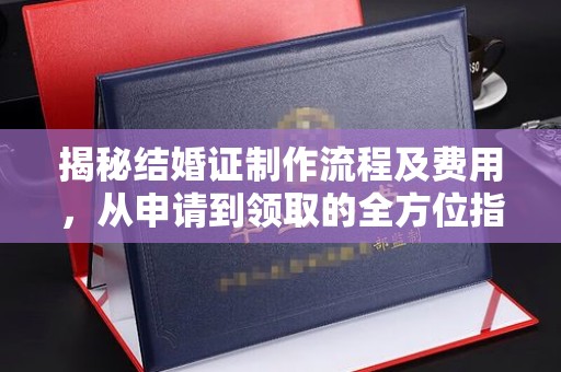 兴县揭秘结婚证制作流程及费用，从申请到领取的全方位指南