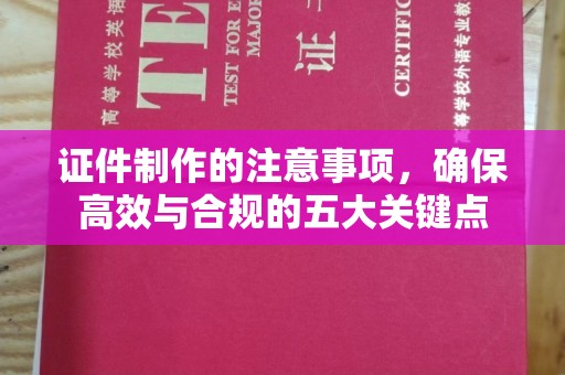 兴县证件制作的注意事项，确保高效与合规的五大关键点