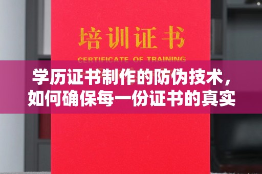 兴县学历证书制作的防伪技术，如何确保每一份证书的真实性