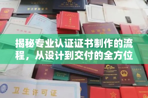 兴县揭秘专业认证证书制作的流程，从设计到交付的全方位指南