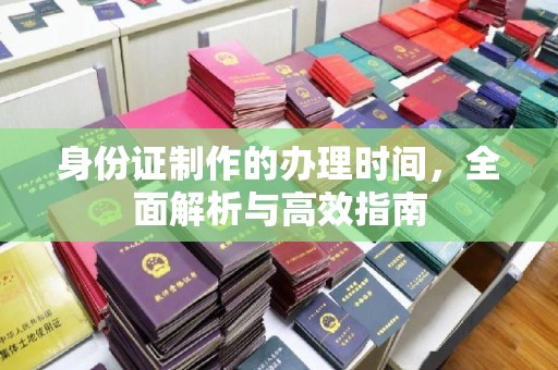 兴县身份证制作的办理时间，全面解析与高效指南