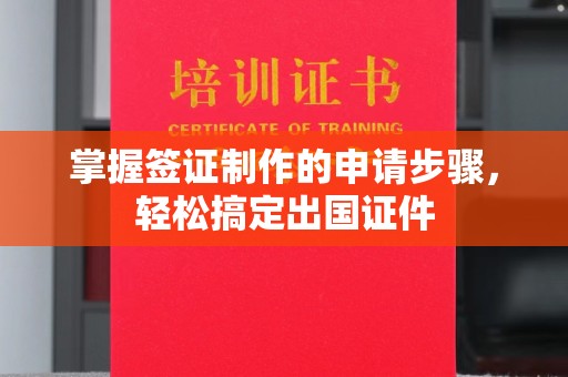 兴县掌握签证制作的申请步骤，轻松搞定出国证件
