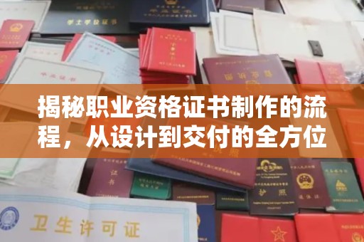 兴县揭秘职业资格证书制作的流程，从设计到交付的全方位解析