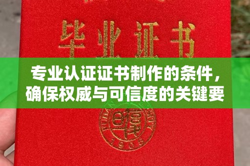 兴县专业认证证书制作的条件，确保权威与可信度的关键要素