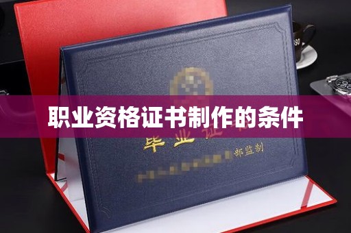 兴县职业资格证书制作的条件